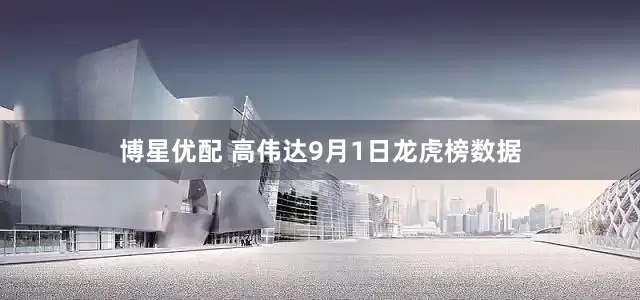 博星优配 高伟达9月1日龙虎榜数据