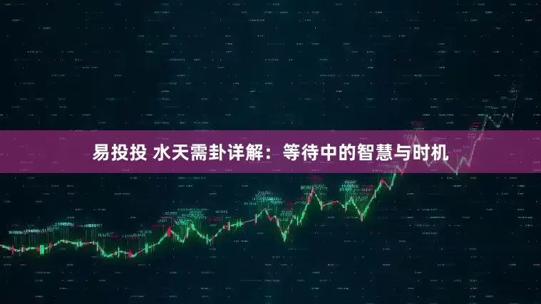易投投 水天需卦详解：等待中的智慧与时机
