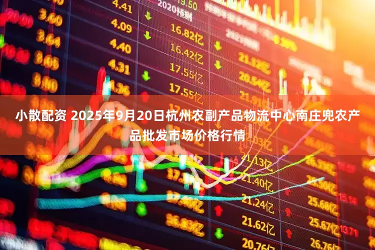 小散配资 2025年9月20日杭州农副产品物流中心南庄兜农产品批发市场价格行情